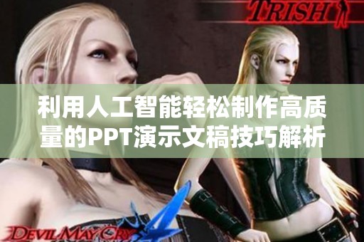 利用人工智能轻松制作高质量的PPT演示文稿技巧解析