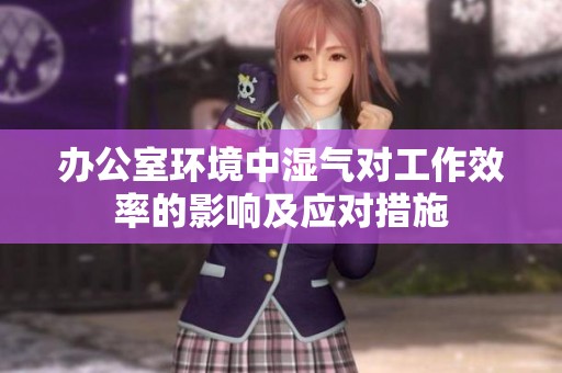办公室环境中湿气对工作效率的影响及应对措施