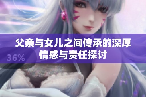 父亲与女儿之间传承的深厚情感与责任探讨