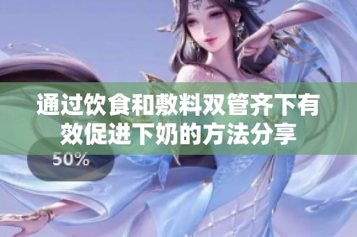 通过饮食和敷料双管齐下有效促进下奶的方法分享