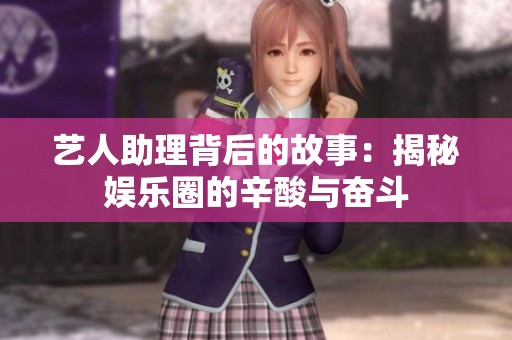 艺人助理背后的故事：揭秘娱乐圈的辛酸与奋斗