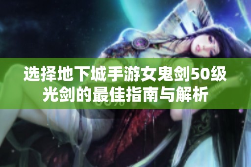 选择地下城手游女鬼剑50级光剑的最佳指南与解析