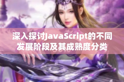 深入探讨JavaScript的不同发展阶段及其成熟度分类