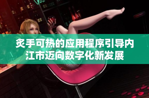 炙手可热的应用程序引导内江市迈向数字化新发展