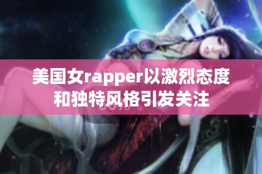 美国女rapper以激烈态度和独特风格引发关注