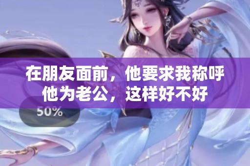 在朋友面前，他要求我称呼他为老公，这样好不好