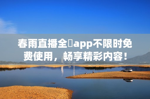 春雨直播全婐app不限时免费使用，畅享精彩内容！