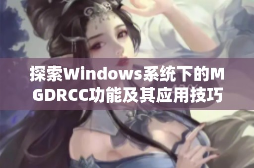 探索Windows系统下的MGDRCC功能及其应用技巧