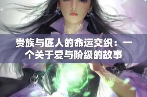 贵族与匠人的命运交织：一个关于爱与阶级的故事