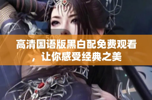 高清国语版黑白配免费观看，让你感受经典之美