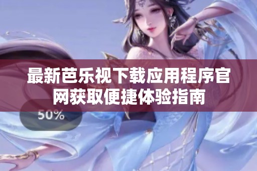 最新芭乐视下载应用程序官网获取便捷体验指南