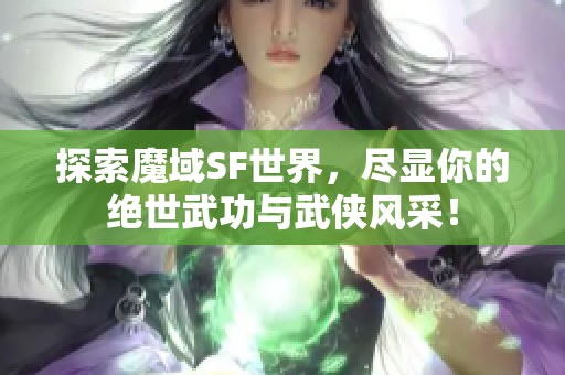 探索魔域SF世界，尽显你的绝世武功与武侠风采！