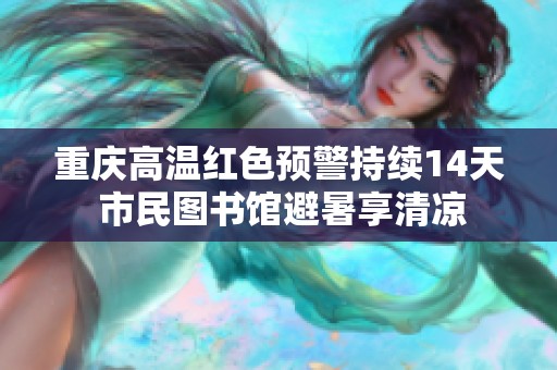 重庆高温红色预警持续14天 市民图书馆避暑享清凉