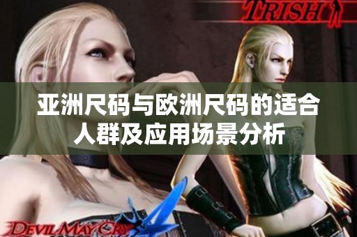 亚洲尺码与欧洲尺码的适合人群及应用场景分析