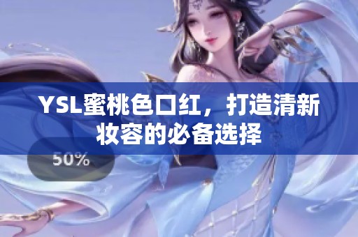 YSL蜜桃色口红，打造清新妆容的必备选择