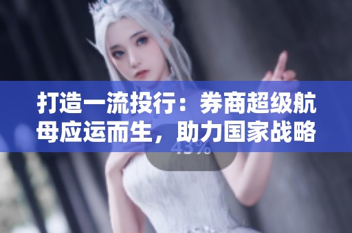 打造一流投行：券商超级航母应运而生，助力国家战略