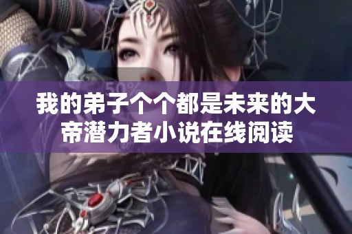 我的弟子个个都是未来的大帝潜力者小说在线阅读