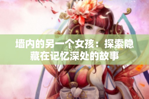 墙内的另一个女孩：探索隐藏在记忆深处的故事