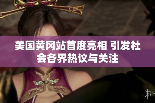 美国黄冈站首度亮相 引发社会各界热议与关注