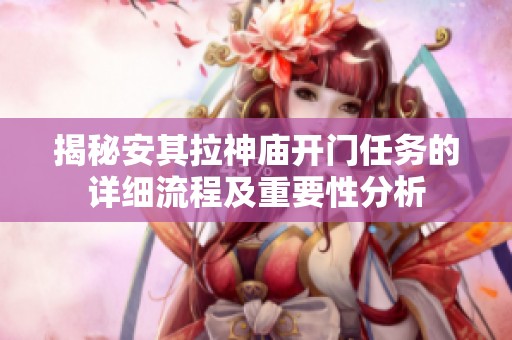 揭秘安其拉神庙开门任务的详细流程及重要性分析