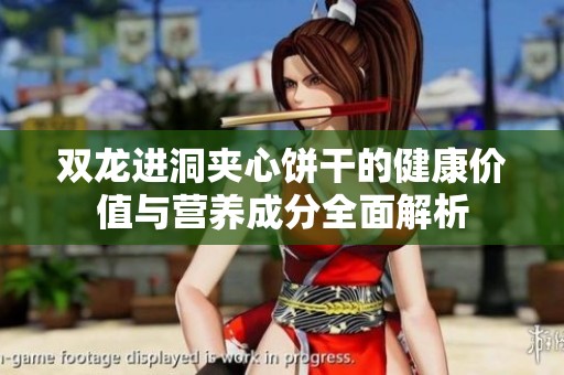 双龙进洞夹心饼干的健康价值与营养成分全面解析