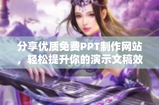 分享优质免费PPT制作网站，轻松提升你的演示文稿效果
