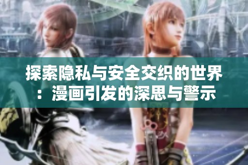 探索隐私与安全交织的世界：漫画引发的深思与警示