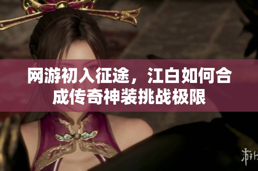 网游初入征途，江白如何合成传奇神装挑战极限