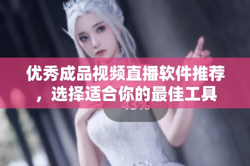优秀成品视频直播软件推荐，选择适合你的最佳工具