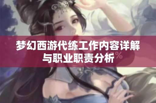 梦幻西游代练工作内容详解与职业职责分析