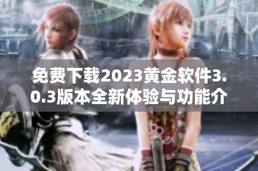 免费下载2023黄金软件3.0.3版本全新体验与功能介绍