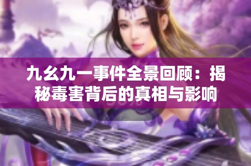 九幺九一事件全景回顾：揭秘毒害背后的真相与影响