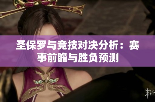 圣保罗与竞技对决分析：赛事前瞻与胜负预测