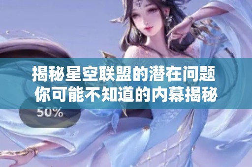 揭秘星空联盟的潜在问题 你可能不知道的内幕揭秘