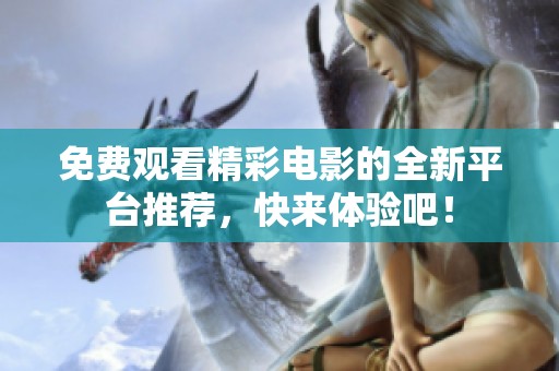 免费观看精彩电影的全新平台推荐，快来体验吧！