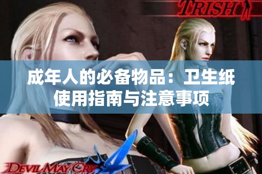 成年人的必备物品：卫生纸使用指南与注意事项