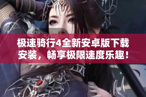 极速骑行4全新安卓版下载安装，畅享极限速度乐趣！