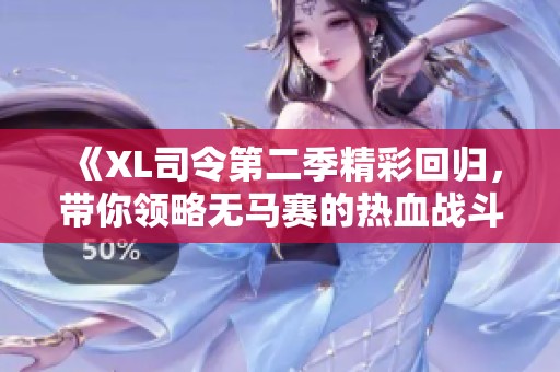《XL司令第二季精彩回归，带你领略无马赛的热血战斗》