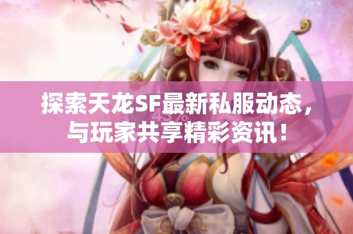 探索天龙SF最新私服动态，与玩家共享精彩资讯！