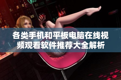 各类手机和平板电脑在线视频观看软件推荐大全解析