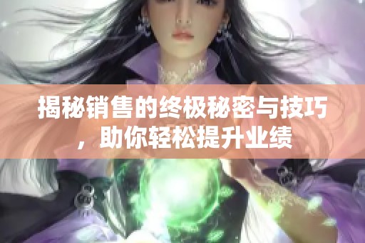 揭秘销售的终极秘密与技巧，助你轻松提升业绩