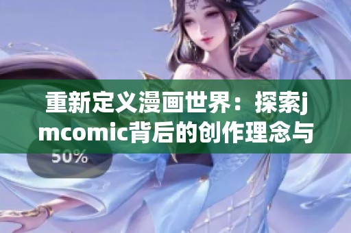 重新定义漫画世界：探索jmcomic背后的创作理念与风格