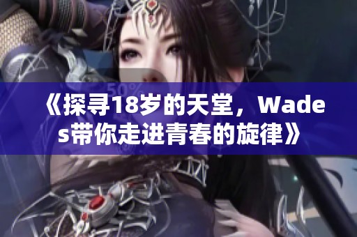 《探寻18岁的天堂，Wades带你走进青春的旋律》