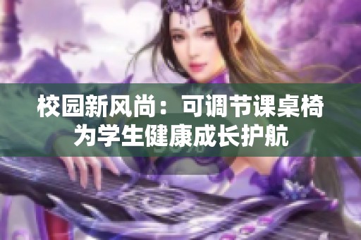 校园新风尚：可调节课桌椅为学生健康成长护航