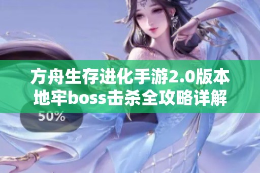 方舟生存进化手游2.0版本地牢boss击杀全攻略详解