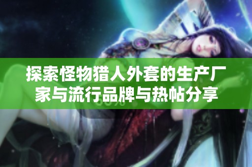 探索怪物猎人外套的生产厂家与流行品牌与热帖分享
