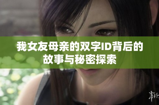 我女友母亲的双字ID背后的故事与秘密探索