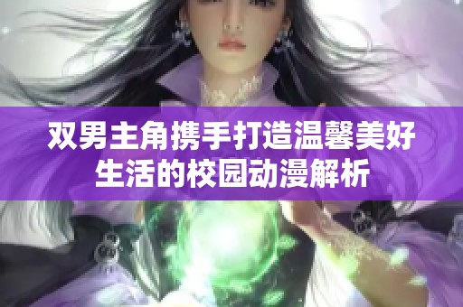 双男主角携手打造温馨美好生活的校园动漫解析