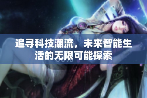 追寻科技潮流，未来智能生活的无限可能探索