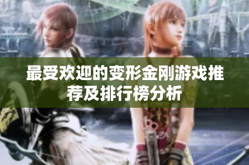 最受欢迎的变形金刚游戏推荐及排行榜分析